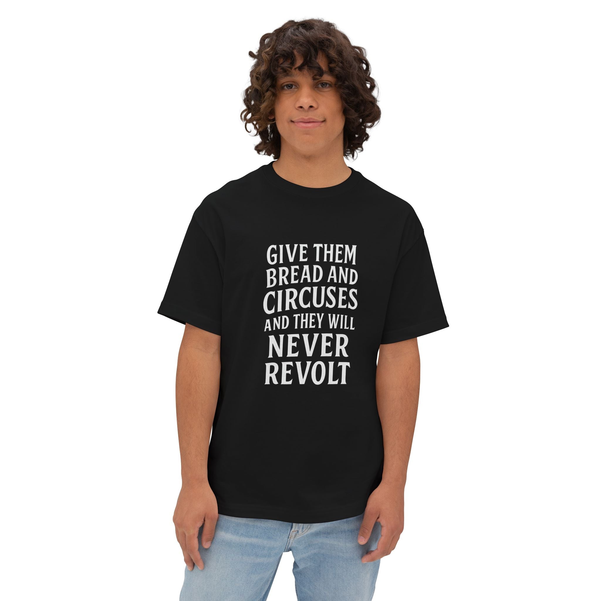 Give them bread and circuses and they will never revolt” Tee