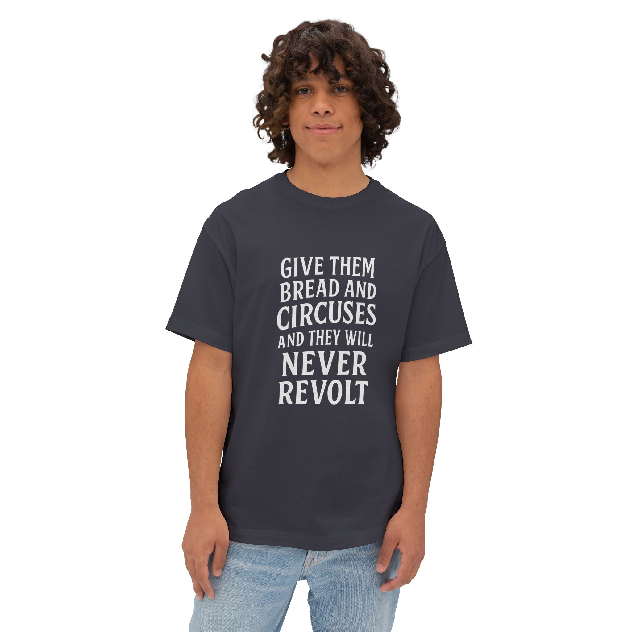 Give them bread and circuses and they will never revolt” Tee